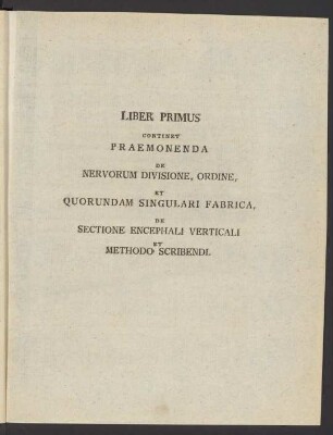 Liber Primus Continet Praemonenda De Nervorum Divisione, Ordine, Et Quorundam Singulari Fabrica, De Sectione Encephali Verticali Et Methodo Scribendi