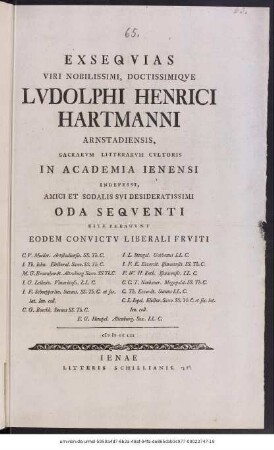 Exseqvias Viri Nobilissimi, Doctissimiqve Lvdolphi Henrici Hartmanni Arnstadiensis, Sacrarvm Litterarvm Cvltoris In Academia Ienensi Indefessi, Amici Et Sodalis Svi Desideratissimi Oda Seqventi Rite Peragvnt Eodem Convictv Liberali Frviti