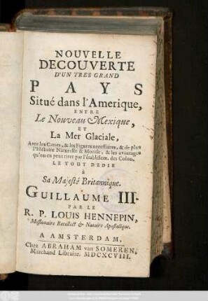 Nouvelle Decouverte D'Un Tres Grand Pays Situé dans l'Amerique, Entre Le Nouveau Mexique, Et La Mer Glaciale : Avec les Cartes, & les Figures necessaires, et de plus l'Histoire Naturelle et Morale, et les avantages qu'on en peu tirer par l'établissem. des Colon.