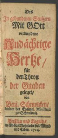 Das In gebundenen Seufzern Mit Gott verbundene Andächtige Hertze : für den Thron der Gnaden geleget