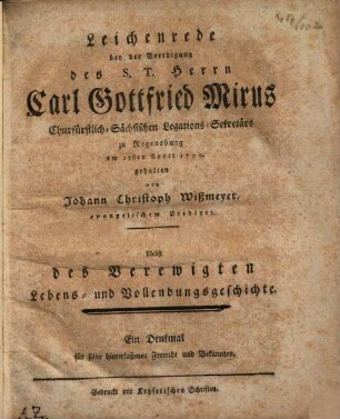Leichenrede bey der Beerdigung des S.T. Herrn Carl Gottfried Mirus Churfürstlich-Sächsischen Legations-Sekretärs zu Regensburg : am 29sten April 1790. gehalten