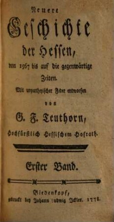 Ausführliche Geschichte der Hessen : von ihrem 1. Ursprunge an bis auf gegenwärtige Zeiten ; mit unparteyischer Feder entworfen, 9. Neuere Geschichte der Hessen ; Bd. 1