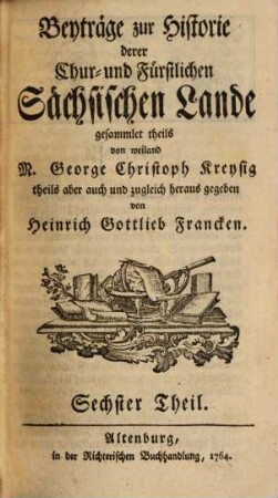 Beyträge zur Historie derer Chur- und Fürstlichen Sächsischen Lande, 6. 1764