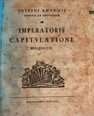 Josephi Antonii Comitis Ab Oettingen De Imperatoris Capitvlatione Disqvisitio