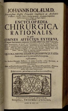 Johannis Dolæi, M.D. ... Encyclopædia Chirurgica Rationalis, in quâ Omnes Affectus Externi, Corpus humanum unquam invasisse obervati, tàm Veterum, quàm Recentiorum ...