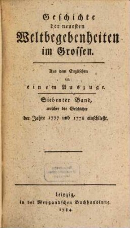 Geschichte der neuesten Weltbegebenheiten im Grossen. 7, Siebenter Band, welcher die Geschichte der Jahre 1777 und 1778 einschließt
