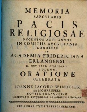 Memoria Saecvlaris Pacis Religiosae Dvcentos Ante Annos In Comitiis Avgvstanis Conditae : In Academia Fridericiana Erlangensi D. XXV. Sept. MDCCLV Solemni Oratione Celebrata