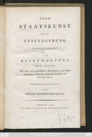 Über Staatskunst Und Gesetzgebung : Zur Beantwortung Der Frage Wie kann man gewaltsamen Revolutionen am besten vorbeugen, oder sie, wenn sie da sind, am sichersten heilen?