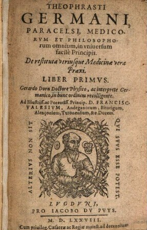 Theophrasti Germani, Paracelsi, Medicorum Et Philosophorum omnium, in universum facile Principis De restituta utriusque Medicinae vera Praxi, Liber primus