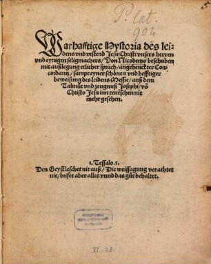 Warhafftige Hystoria des leidens vnd vrstend Jesu Christi vnsers herren vnd eynigen seligmachers : Von Nicodemo beschriben mit außlegung etlicher sprüch, angehenckter Concordantz, sampt eyner schönen und hefftiger beweisung des leidens Messie, auß dem Talmut und zeugnuß Josephi, von Christo Jesu inn teutschen nit mehr gesehen