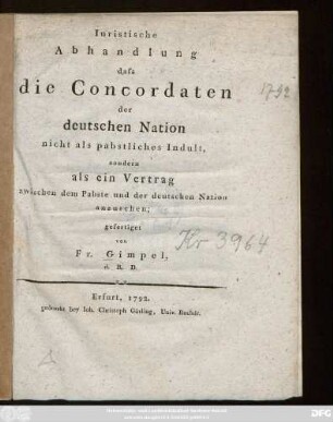 Iuristische Abhandlung dass die Concordaten der deutschen Nation nicht als päbstliches Indult, sondern als ein Vertrag zwischen dem Pabste und der deutschen Nation anzusehen