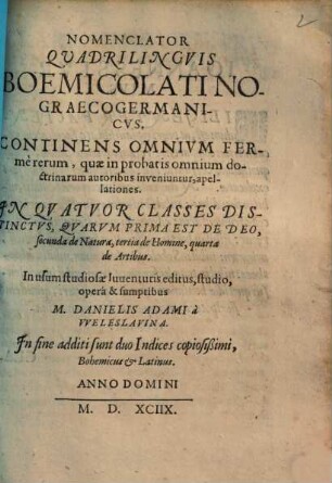 Nomenclator Quadrilinguis Boemmicolatinograecogermanicus : Continens Omnium Fermè rerum, quae in probatis omnium doctrinarum autoribus inveniuntur, apellationes ; In Quatuor Classes Distinctus ...