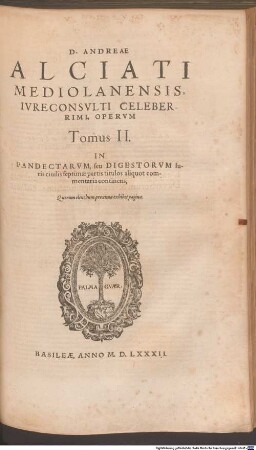 D. Andreae Alciati ... opera omnia : in quatuor tomos legitime digesta, nativo suo decore restituta, indice locupletiss. adaucta, 2. In pandectarum, seu digestorum iuris civilis septimae partis titulos aliquot commentaria continens
