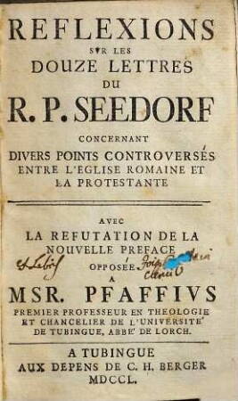 Réflexions sur les douze lettres du R. P. Seedorf concernant divers points controversés entre l'Eglise Romaine et la Protestante : avec la réfutation de la nouvelle préface opposée à Msr. Pfaffius ...