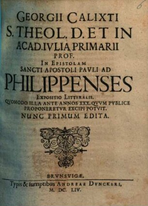 Georgii Calixti ... In Acad. Ivlia Primarii Prof. In Epistolam Sancti Apostoli Pavli Ad Philippenses Expositio Litteralis