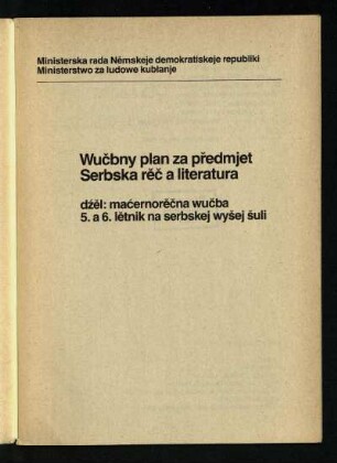 Wuc̆bny plan za pr̆edmjet Serbska rĕc̆ a literatura : dźĕl: maćernorěc̆na wučba 5. a 6. lĕtnik na serbskej wyšej s̆uli