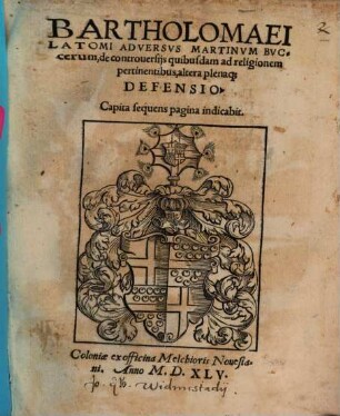 Bartholomaei Latomi Adversvs Martinvm Bvccerum de controversijs quibusdam ad religionem pertinentibus, altera plenaq[ue] Defensio