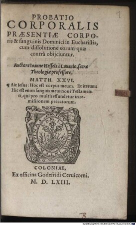 Probatio Corporalis Praesentiae Corporis & sanguinis Dominici in Eucharistia : cum dissolutione eorum quae contra obijciuntur