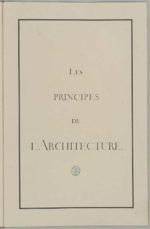 LES PRINCIPES DE L'ARCHITECTURE : Titelblatt mit Besitzstempel der Königlich Öffentlichen Bibliothek Dresden, 1806-1917, 1749. Feder/Papier. 47,8 x 30,8 cm. Bez.: "LES PRINCIPES DE L'ARCHITECTURE"