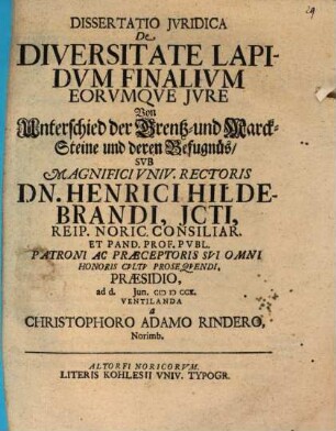 Dissertatio Jvridica De Diversitate Lapidvm Finalivm Eorvmqve Jvre : = Von Unterschied der Grentz- und Marck-Steine und deren Befugnüs