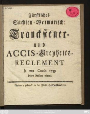 Fürstliches Sachsen-Weimarisch: Trancksteuer- und Accis-Freyheits-Reglement so von Crucis 1759 seinen Anfang nimmt
