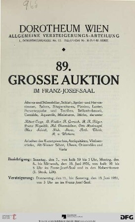 Nr. 89: Grosse Auktion / Dorotheum, Wien, Allgemeine Versteigerungsabteilung: im Kaiser-Franz-Josef-Saal: Älteres und Stilmobiliar, Schlaf-, Speise- und Herrenzimmer, Salons, Sitzgarnituren, Pianino, Luster, Perserteppiche und Textilien, Brillantschmuck, Gemälde, Aquarelle, Miniaturen, Stiche : darunter Albert Cuyp ... ; Arbeiten des Kunstgewerbes, Antiquitäten, Vitrinenstücke, Alt-Wiener Silber, Uhren, Orientalika und Varia ; Versteigerung: 11. bis 13. Juni 1931