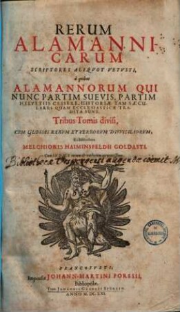 Rerum Alamannicarum scriptores aliquot vetusti : a quibus Alamannorum, qui nunc partim Suevis, partim Helvetiis cessere, historiae tam saeculares quam ecclesiasticae traditae sunt ; Tribus tomis divisi cum glossis rerum et verborum difficiliorum, 1