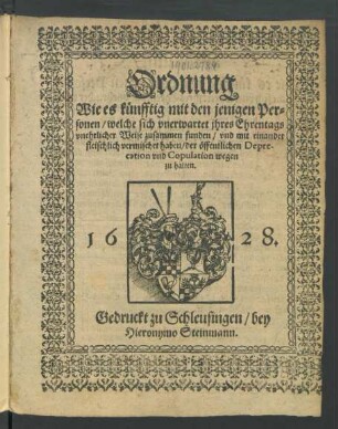 Ordnung Wie es künfftig mit den jenigen Personen/ welche sich unerwartet ihres Ehrentags unehrlicher Weise zusammen funden/ und mit einander fleischlich vermischet haben/ der öffentlichen Deprecation und Copulation wegen zu halten