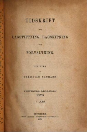 Tidskrift för lagstiftning, lagskipning och förvaltning. 13. 1876