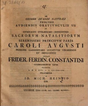 De genere dicendi naturali prolusio audiendis oratiunculis VII in Gymnasio Guilhelmo-Ernestino sacrorum natalitiorum serenissimi Principum paris Caroli Augusti Principis haereditarii Ducatuum Vinariensis et Isenacensis itemque Frider. Ferdin. Constantini celebrandorum causa habendis ...