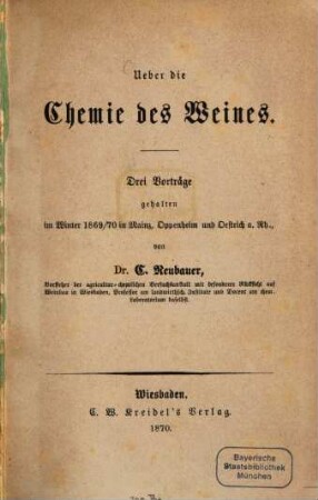 Über die Chemie des Weines : 3 Vorträge geh. im Winter 1869/70 in Mainz, Oppenheim u. Oestrich a. Rh.