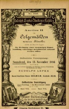 Auction II von Oelgemälden neuerer Künstler welche als Rest des Lagers für Rechnung einer auswärtigen Kunsthandlung schleunigst meistbietend verkauft werden sollen : oeffentliche Versteigerung: Sonnabend, den 13. November 1886 von 10 Uhr ab durch den vereideten königlichen und städtischen Auctions-Commissarius für Kunstsachen und Bücher Rudolph Lepke im Kunst-Auctions-Hause ...