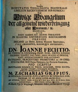 Disp. theol. inaug. libellum recentissimum sub rubrica: Das ewige Evangelium der allgemeinen Wiederbringung aller Creaturen, etc. examinans