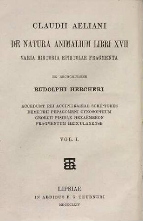 Claudii Aeliani De natura animalium libri XVII : varia historia, epistolae, fragmenta ; accedunt rei accipitrariae scriptores Demetrii Pepagomeni Cynosophium, Georgii Pisidae Hexaemeron, Fragmentum Herculanense, 1. De natura animalium libri XVII