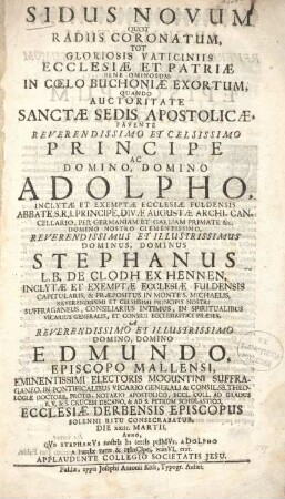 Sidus novum quot radiis coronatum, tot gloriosis Vaticiniis ecclesiae et patriae bene ominosum, in coelo Buchoniae exortum, quando auctoritate Sanctae sedis apostolicae favente reverendissimo et celsissimo principe ac domino, D. Adolpho, ... ecclesiae Fuldensis abbate, ... reverendissimus et illustrissimus dominus, D. Stephanus L. B. de Clodh ex Hennen, ... consecrabatur Die XXIII. Martii, anno, ... applaudente Collegio Societatis Jesu