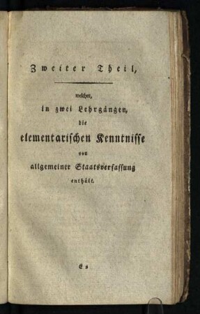 Zweiter Theil, welcher, in zwei Lehrgaengen, die elementarischen Kenntnisse von allgemeiner Staatsverfassung enthaelt