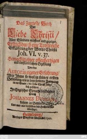 Das Zarteste Hertz Der Liebe Christi, Allen Sündern eröffnet und gezeiget : Erstlich durch eine Trostreiche Erklährung der Worte Christi Joh. VI. v. 37. Hernach in einer offenhertzigen ... Erzehlung Von des Autoris eigener Erfahrung ...