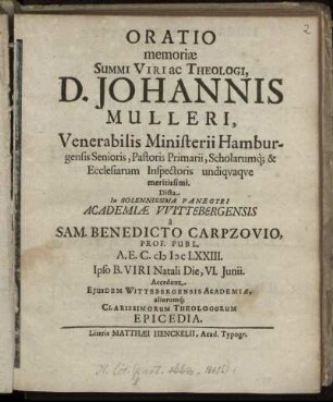 Oratio memoriae Summi Viri ac Theologi, D. Johannis Mulleri, Venerabilis Ministerii Hamburgensis Senioris, Pastoris Primarii, Scholarumq[ue] & Ecclesiarum Inspectoris undiquaque meritissimi