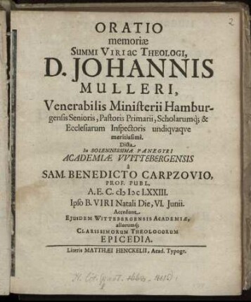 Oratio memoriae Summi Viri ac Theologi, D. Johannis Mulleri, Venerabilis Ministerii Hamburgensis Senioris, Pastoris Primarii, Scholarumq[ue] & Ecclesiarum Inspectoris undiquaque meritissimi