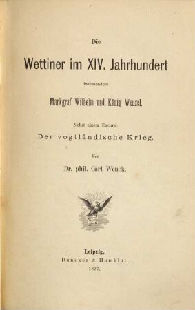 Die Wettiner im XIV. Jahrhundert : insbesondere Markgraf Wilhelm und König Wenzel