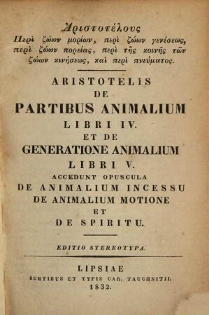 Aristotelus peri zōōn moriōn, peri zōōn geneseōs, peri zōōn poreias, peri tēs koinēs tōn zōōn kinēseōs, kai peri pneumatos : = Aristotelis de partibus animalium libri IV. et de generatione animalium libri V.