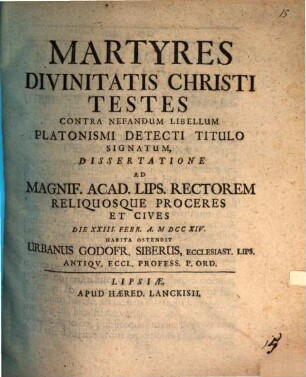 Martyres divinitatis Christi testes, contra nefandum libellum Platonismi detecti titulo signatum, dissertatione ... ostendit Urb. Gottfr. Sieber