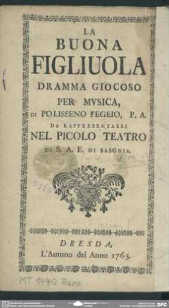 Das gute Mädel, ein Musicalisches Sing-Spiel von Herrn Polisseno Fegeio P. A. welches im kleinen Churfürstl. Theater aufgeführet worden