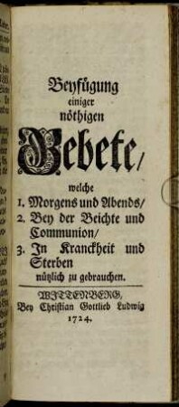 Beyfügung einiger nöthigen Gebete, welche [...] nützlich zu gebrauchen.