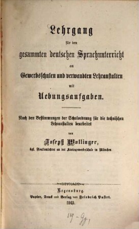 Lehrgang für den gesammten deutschen Sprachunterricht an Gewerbsschulen und verwandten Lehranstalten : mit Übungsaufgaben ; nach den Bestimmungen der Schulordnung für die technischen Lehranstalten bearbeitet