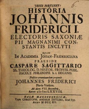Historia Johannis Friderici I. electoris Saxoniae, pii, magnanimi, constantis, inclyti