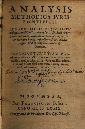 Analysis Methodica Ivris Pontificii : Qva Svb Titvlis Decretalivm antiquarum distinctis quinque libris, succincte & perspicue continetur, quicquid in decretalibus, decretis, & toto iure Pontificio sparsim traditur, adiectis singulis titulis, proprijs axomatibus & sententijs. Explicantvr Etiam Plane methodica tractatione omnia iudicia, tam ciuilia, quam criminalia, & processus processus iudiciarius ad vsum fori accommodatus ...