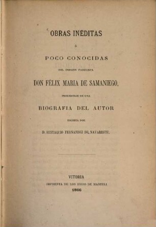 Obras inéditas ó poco conocidas del insigne fabulista Don Félix Maria de Samaniego, precedidas de una biografia del autor, escrita por D. Eustaquio Fernandez de Navarrete