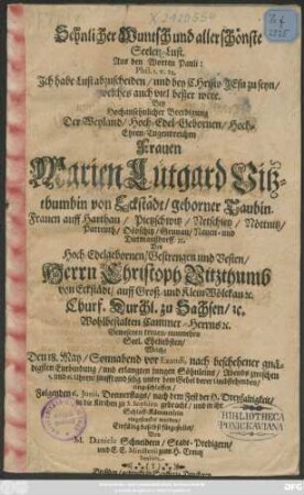 Sehnlicher Wuntsch und allerschönste Seelen-Lust. Aus den Worten Pauli: Phil. 1. v. 23. Ich habe Lust abzuscheiden ... : Bey Hochansehnlicher Beerdigung Der ... Marien Lütgard Vitzthumbin von Eckstädt/ geborner Taubin ... Des Christoph Vitzthumb ... Eheliebsten/ Welche Den 18. May ... nach beschehener gnädigsten Entbindung/ und erlangten jungen Söhnleins ... eingeschlaffen/ Folgenden 6. Iunii ... in die Kirchen zu S. Sophien gebracht/ und in ihr Schlaff-Kämmerlein eingesencket worden/ Einfältig daselbst fürgestellet