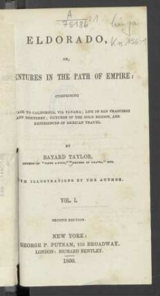 Vol. 1: Eldorado, or, Adventures in the path of empire : comprising a voyage to California, via Panama ; life in San Francisco and Monterey ; pictures of the gold region, and experiences of Mexican travel